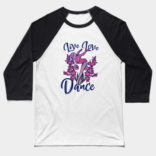 Live Love Dance Baseball T-Shirt